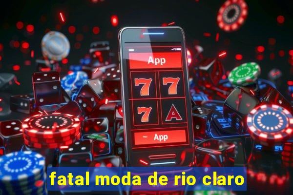 fatal moda de rio claro