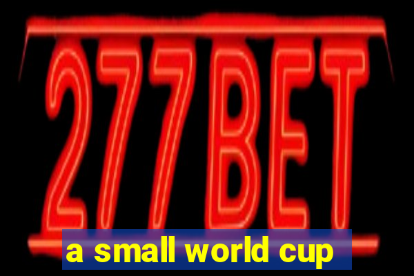 a small world cup