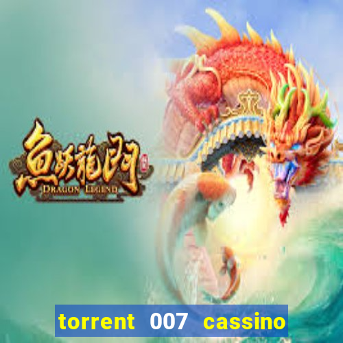 torrent 007 cassino royale legendado