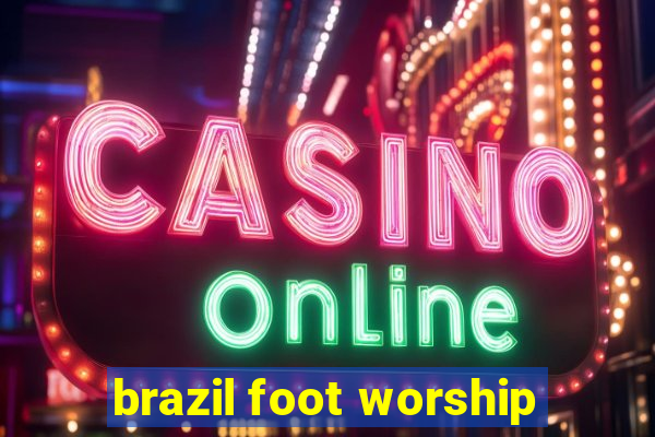 brazil foot worship