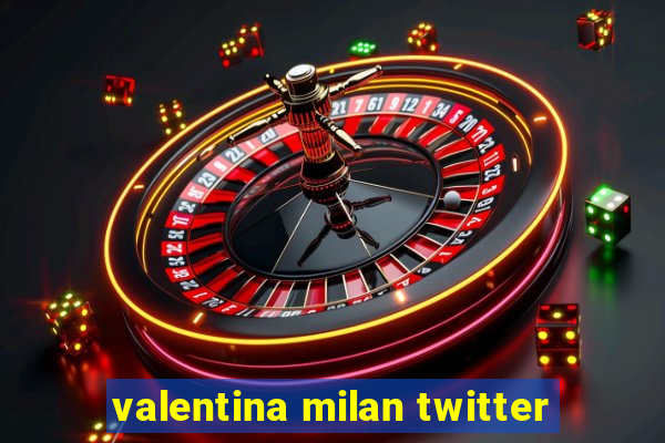 valentina milan twitter