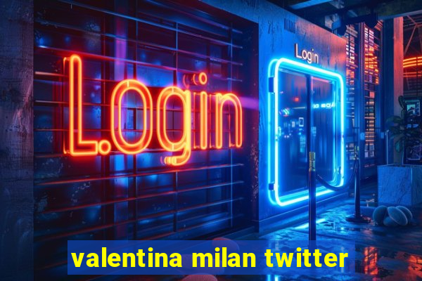 valentina milan twitter