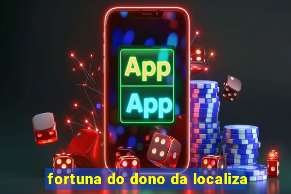 fortuna do dono da localiza