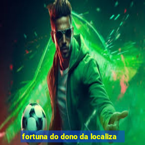 fortuna do dono da localiza