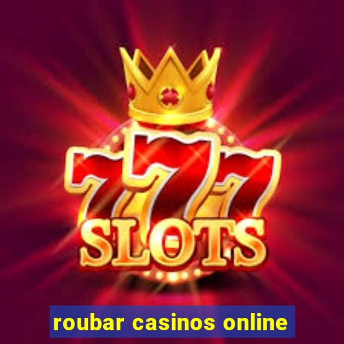 roubar casinos online