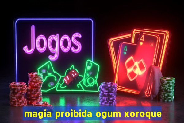 magia proibida ogum xoroque