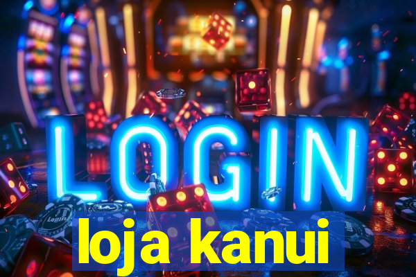 loja kanui