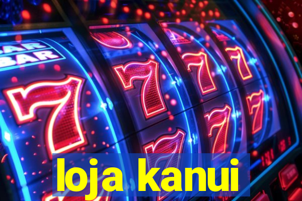 loja kanui