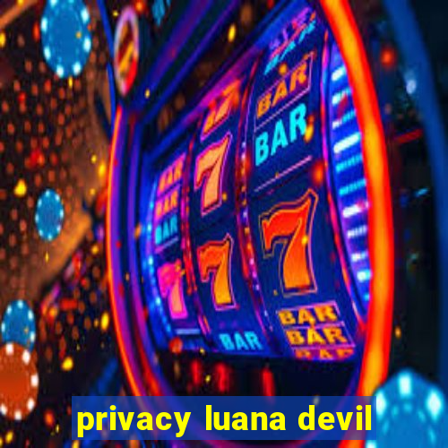 privacy luana devil