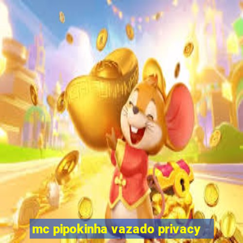 mc pipokinha vazado privacy