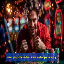 mc pipokinha vazado privacy