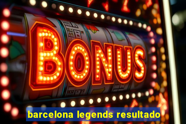 barcelona legends resultado