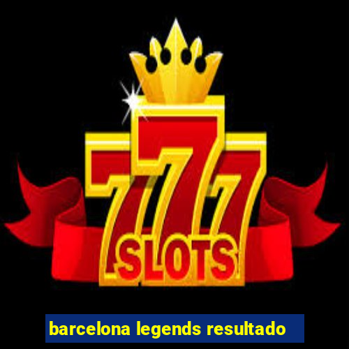 barcelona legends resultado