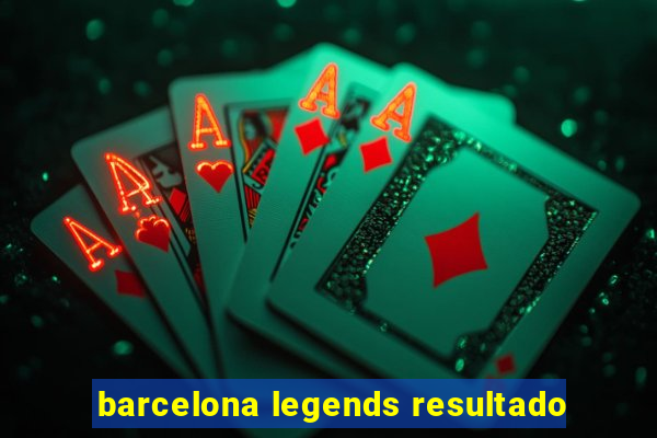 barcelona legends resultado