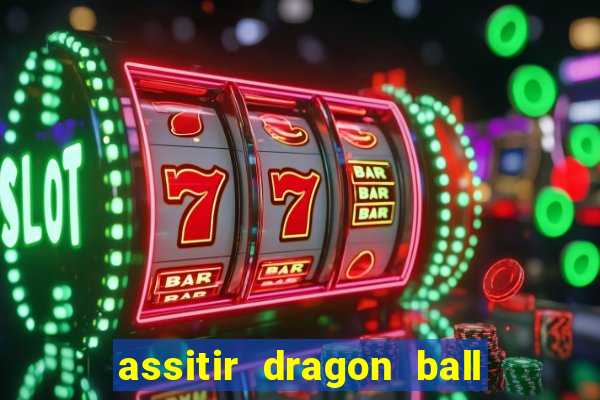 assitir dragon ball z dublado