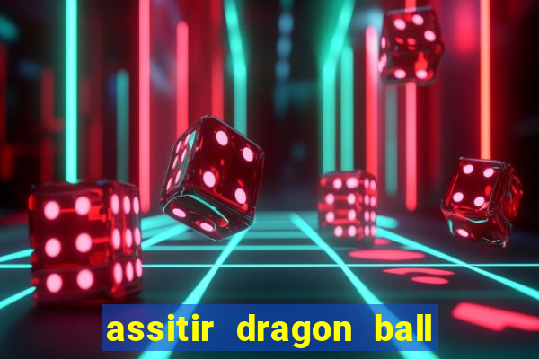 assitir dragon ball z dublado