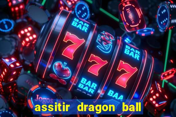 assitir dragon ball z dublado