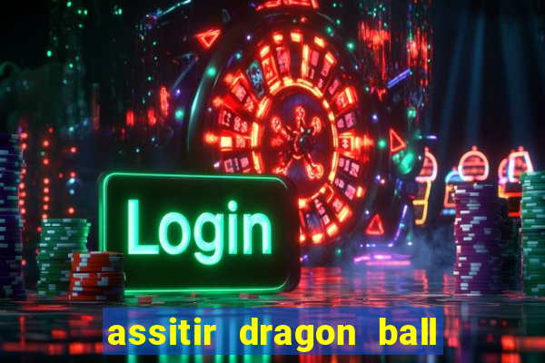 assitir dragon ball z dublado