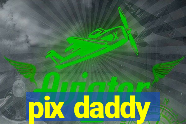 pix daddy