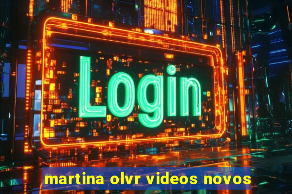 martina olvr videos novos