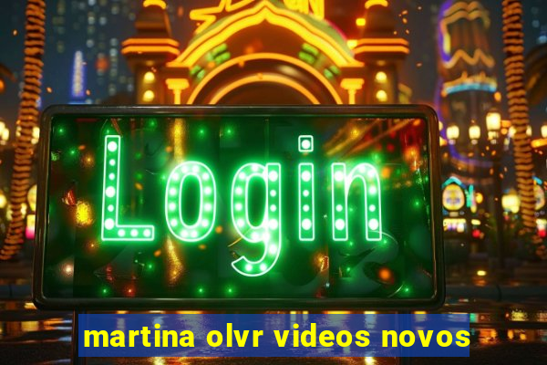 martina olvr videos novos