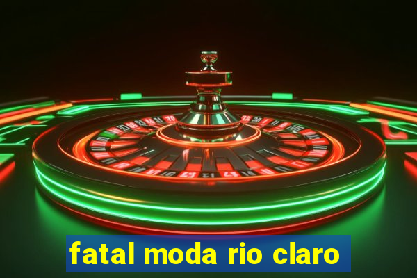 fatal moda rio claro