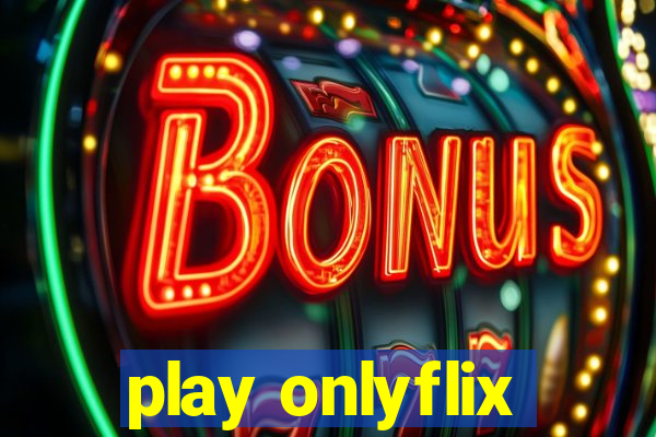 play onlyflix