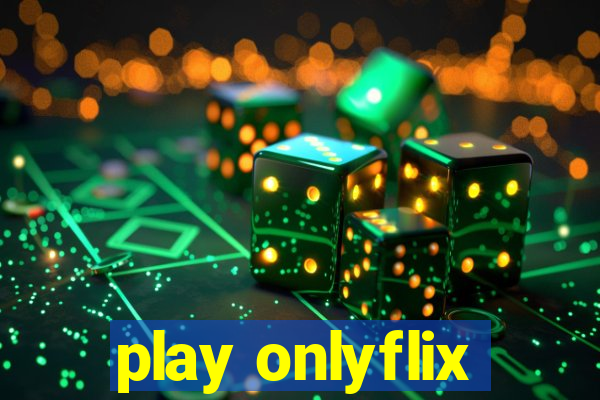 play onlyflix