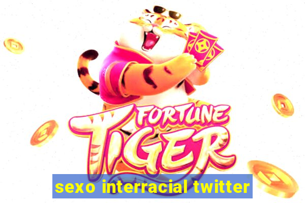 sexo interracial twitter