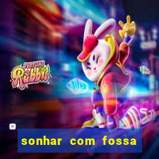 sonhar com fossa de fezes cheia