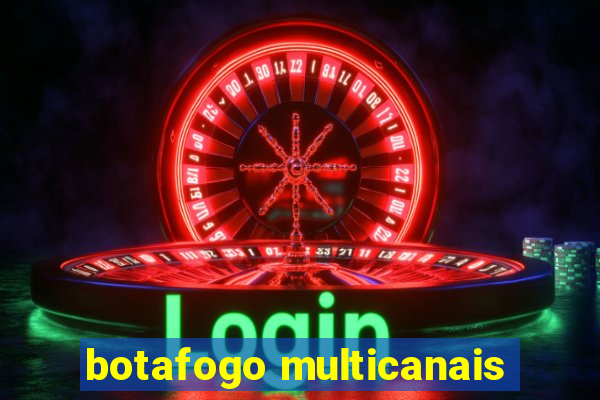 botafogo multicanais