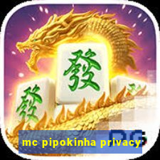 mc pipokinha privacy