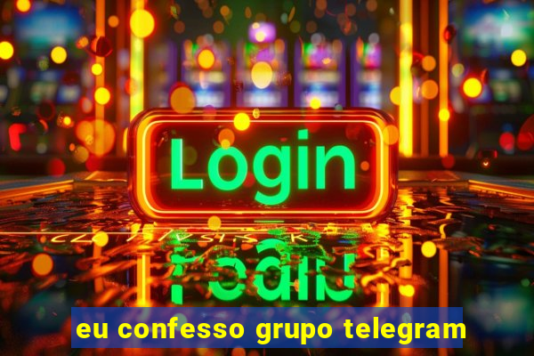 eu confesso grupo telegram