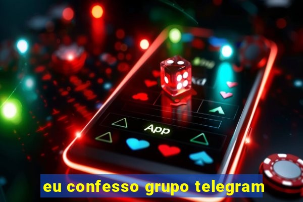 eu confesso grupo telegram