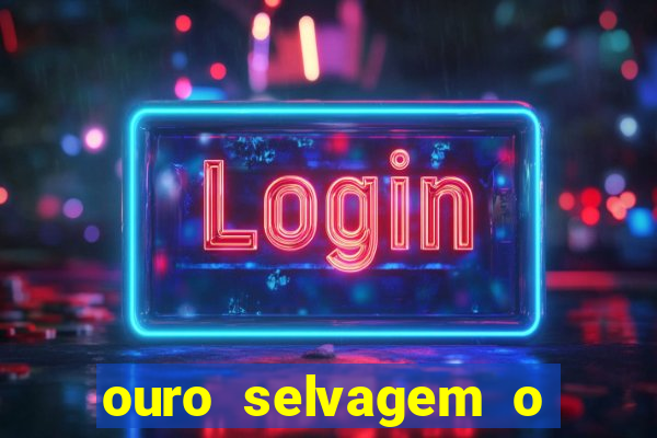 ouro selvagem o que aconteceu na vida