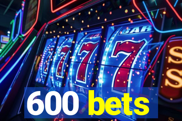 600 bets