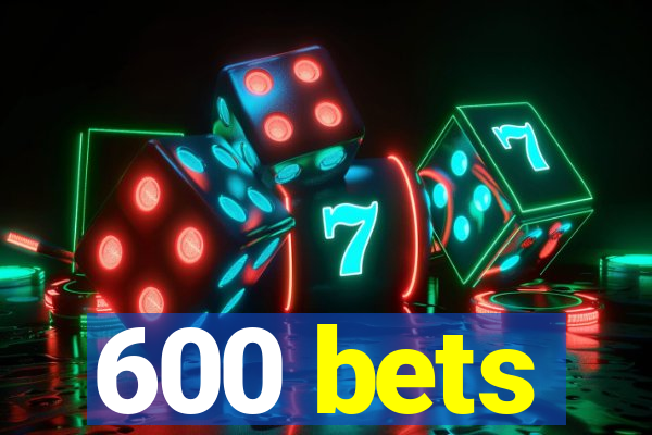 600 bets