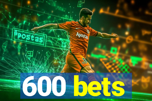 600 bets