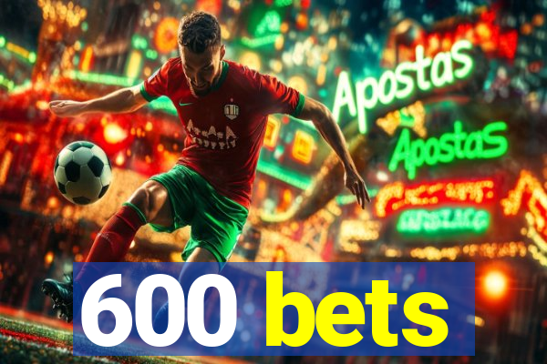 600 bets