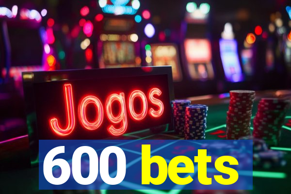 600 bets