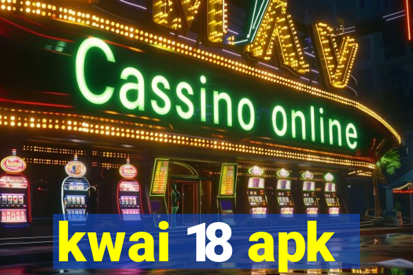 kwai 18 apk