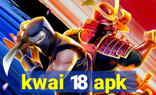 kwai 18 apk