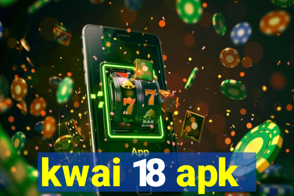 kwai 18 apk