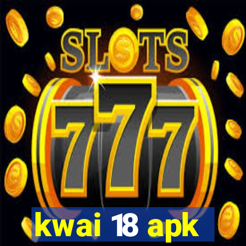 kwai 18 apk