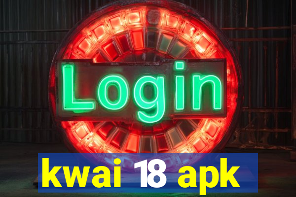 kwai 18 apk