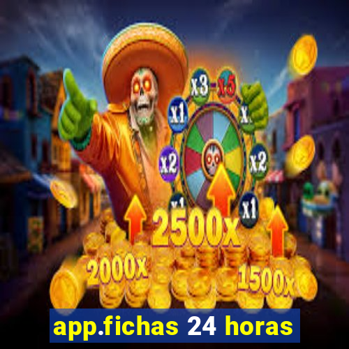 app.fichas 24 horas