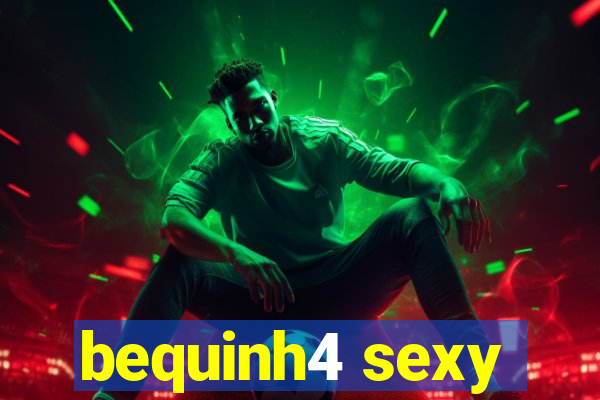 bequinh4 sexy