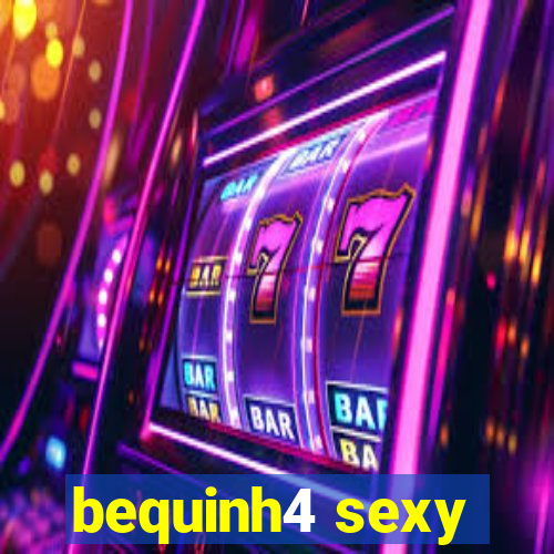 bequinh4 sexy