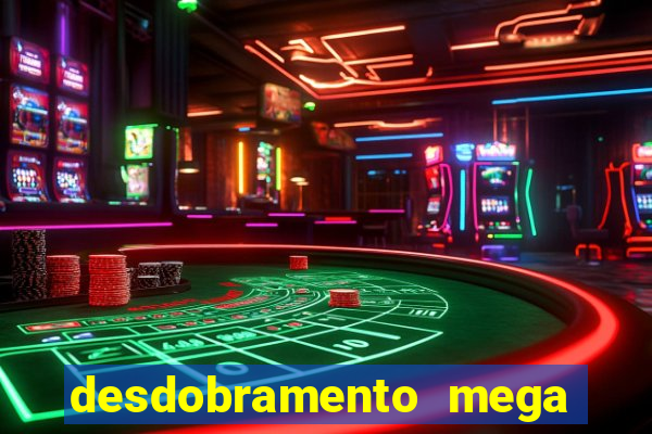 desdobramento mega sena 18 dezenas