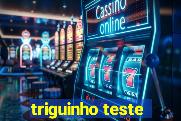 triguinho teste